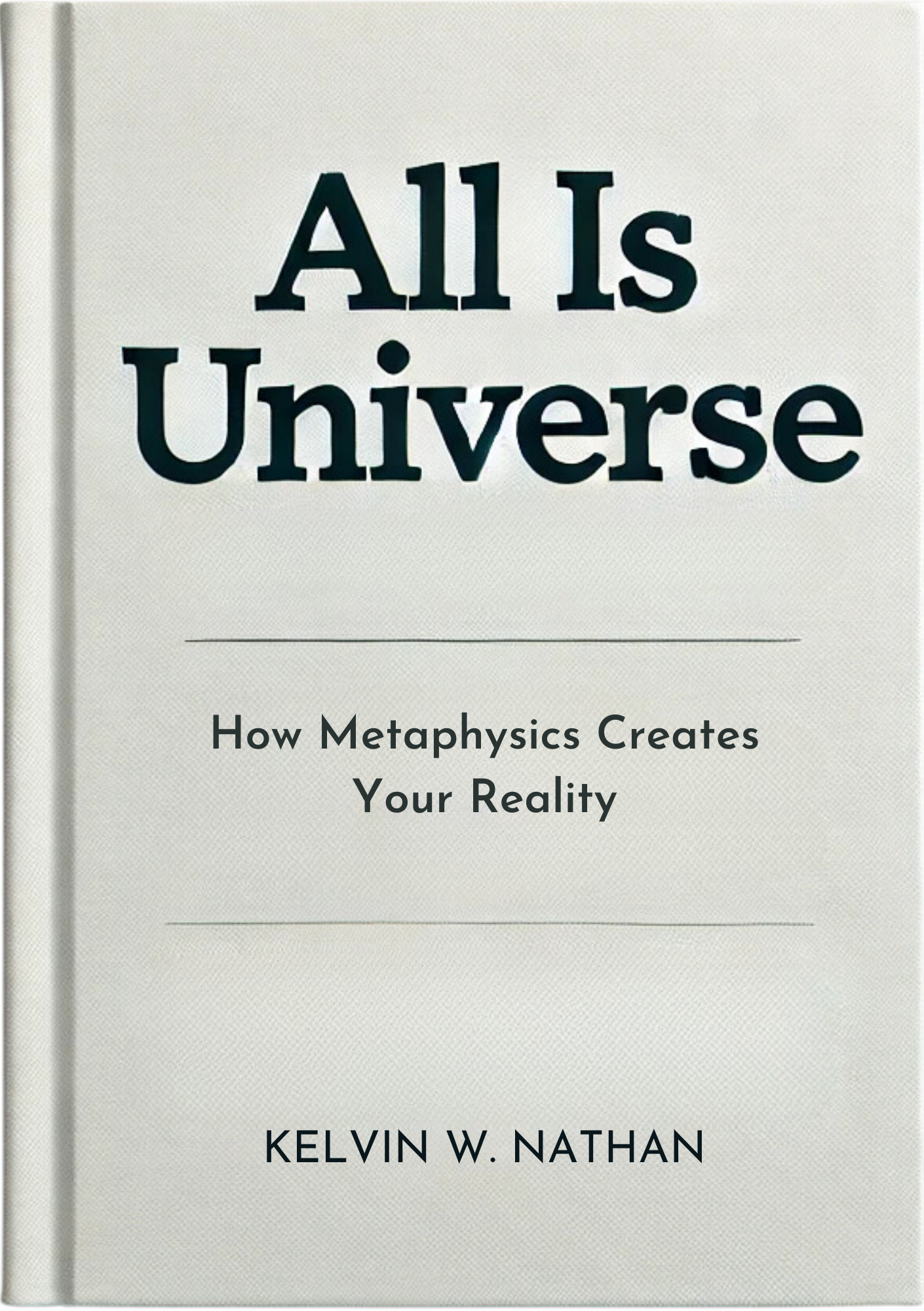 All Is Universe: How Metaphysics Creates Your Reality