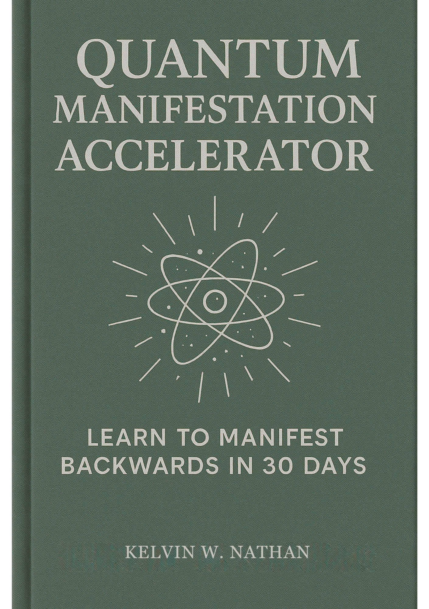 Quantum Manifestation Accelerator: Learn to Manifest Backwards in 30 Days