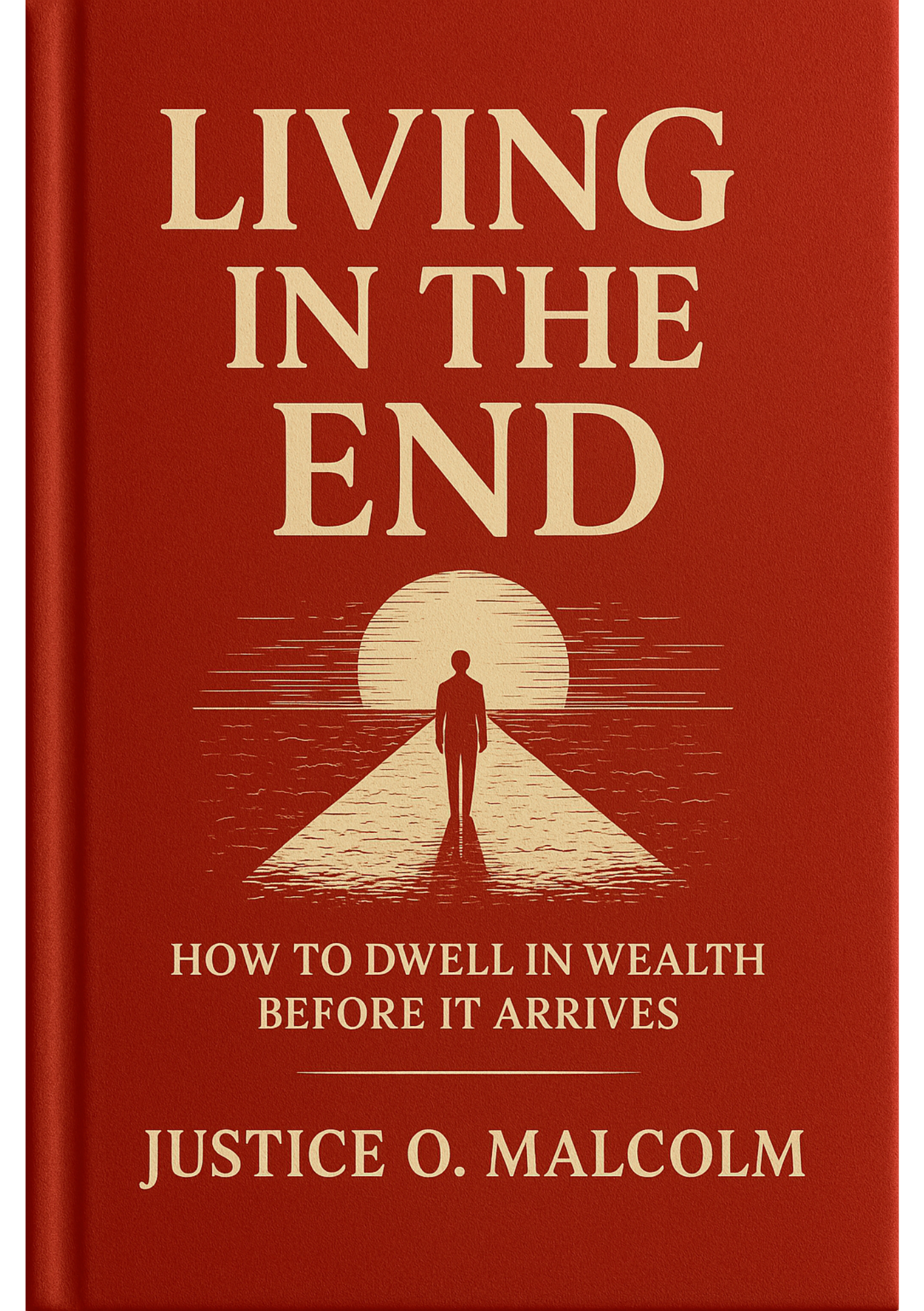 Living in the End: How to Dwell in Wealth Before It Arrives