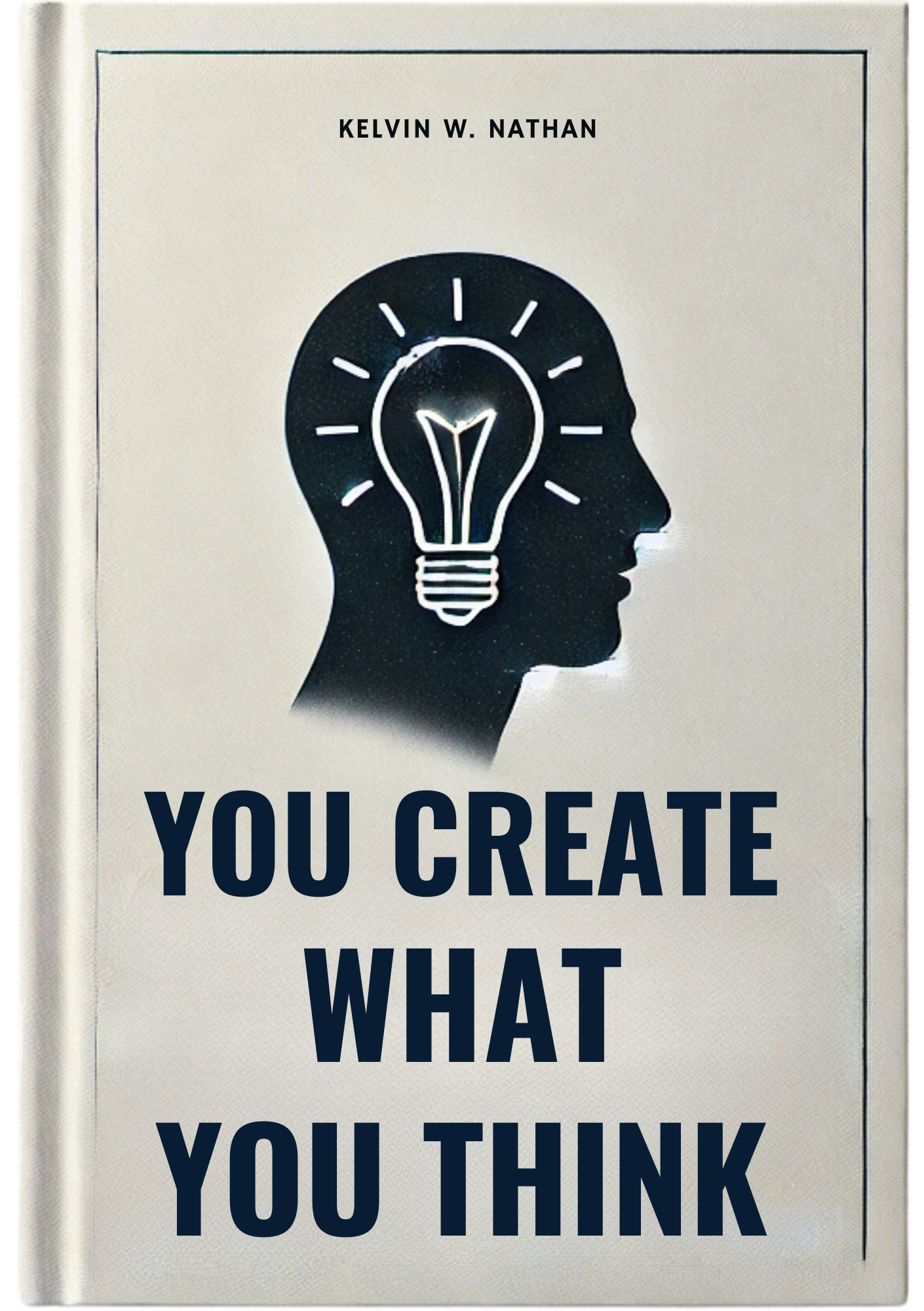 You Create What You Think: The Secret to Transforming Your Life
