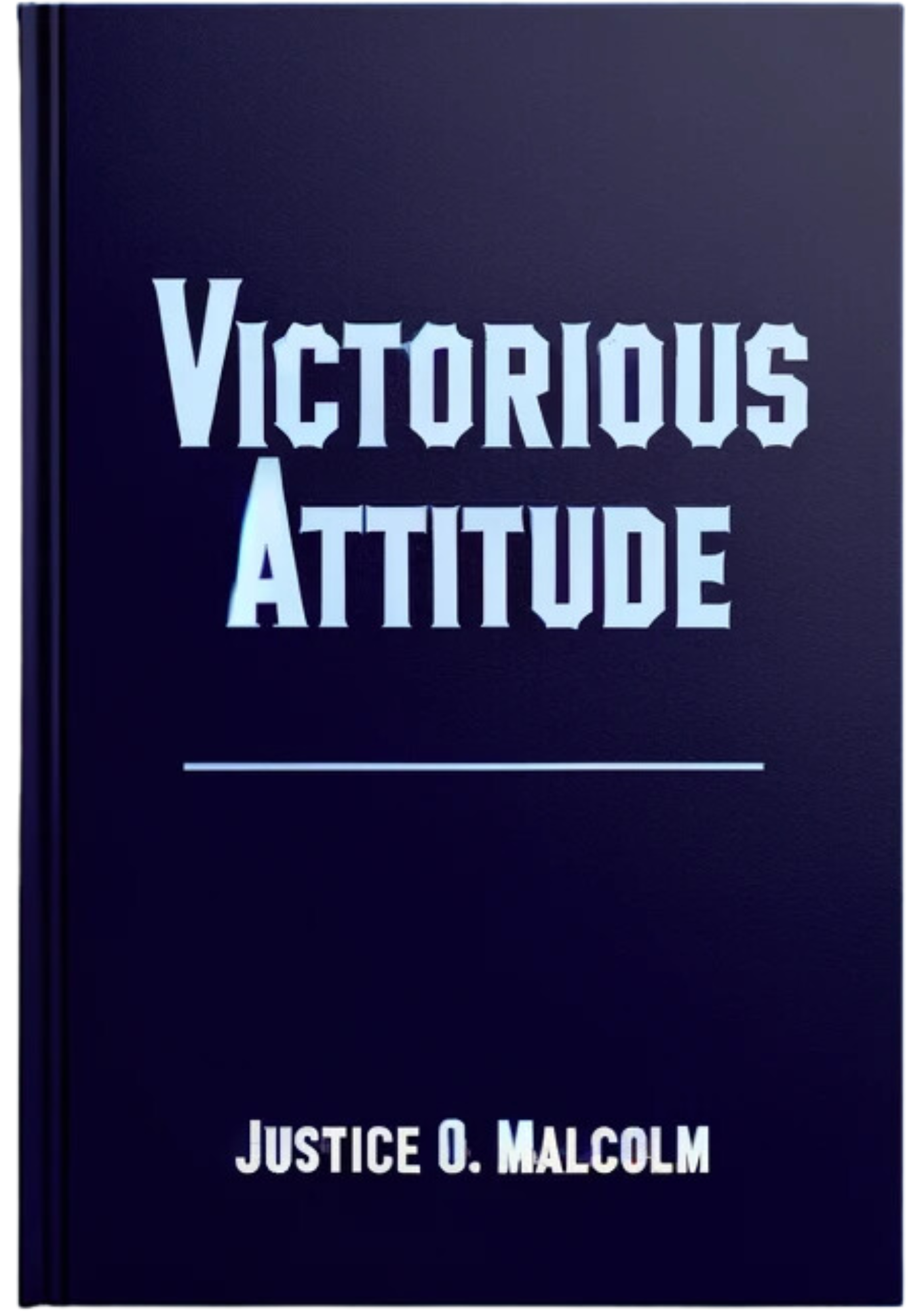 Victorious Attitude: How Your Attitude Determines Your Destiny