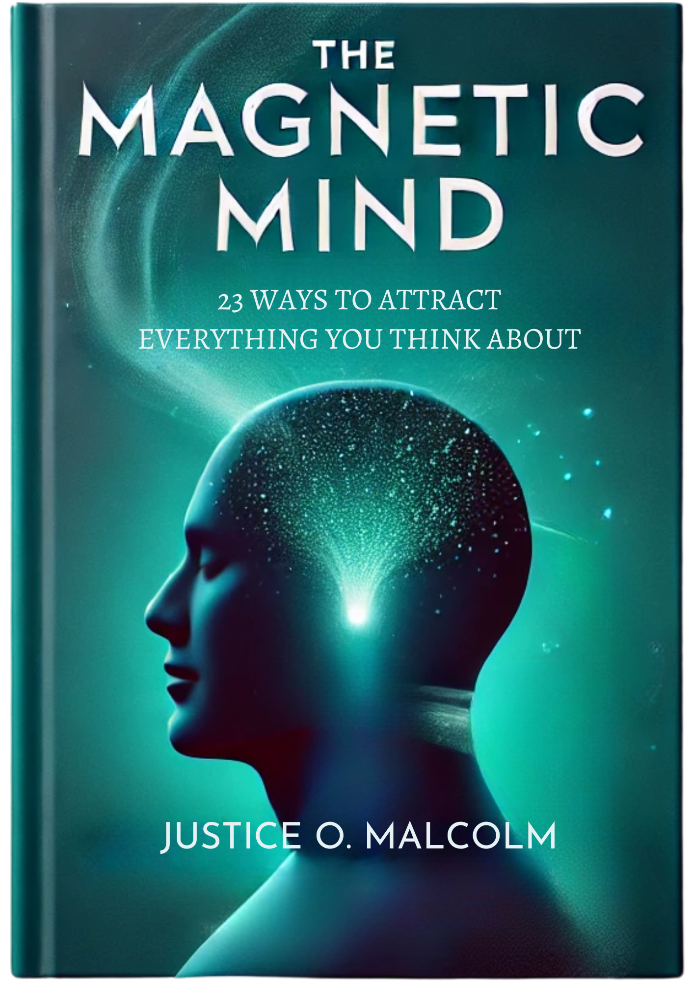 The Magnetic Mind: 23 Ways to Attract Everything You Think About