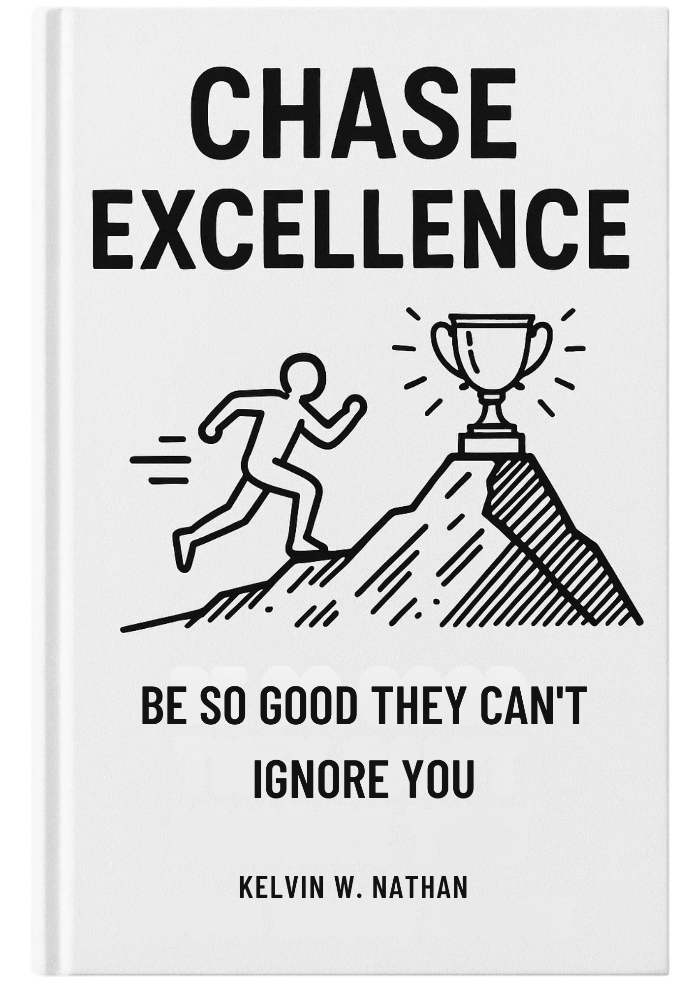 Chase Excellence: Be So Good They Can’t Ignore You