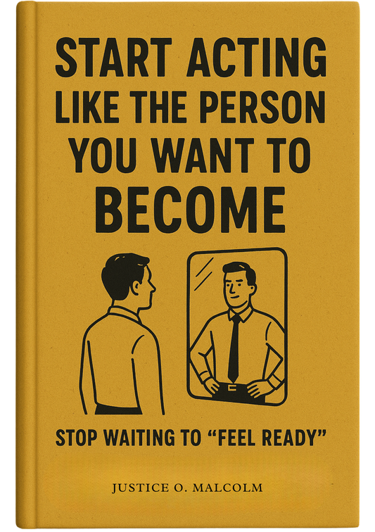 Start Acting Like The Person You Want To Become - Stop Waiting to “Feel Ready”