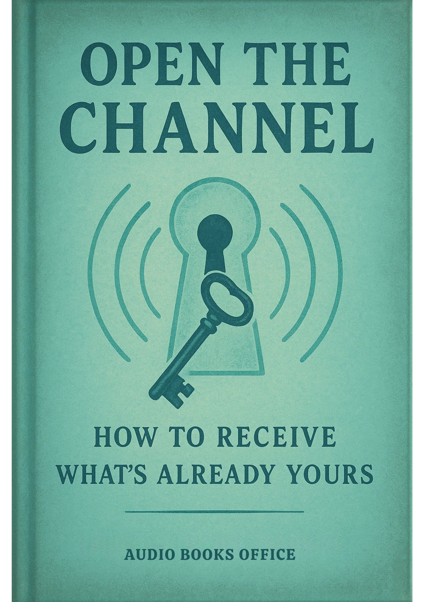 Open the Channel: Learn to Receive What’s Already Yours