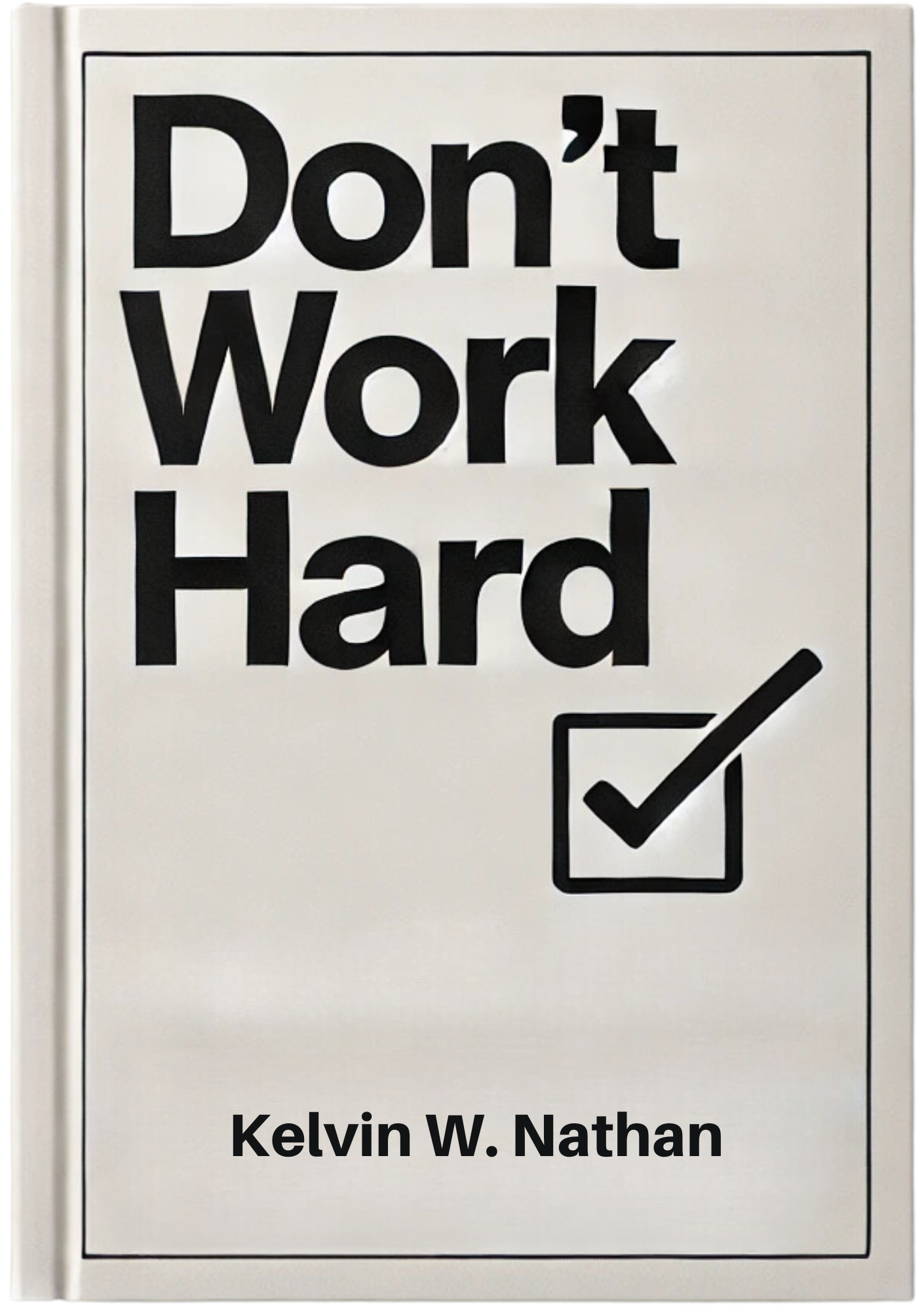 Don't Work Hard: Learn to Work Smart Every Single Day