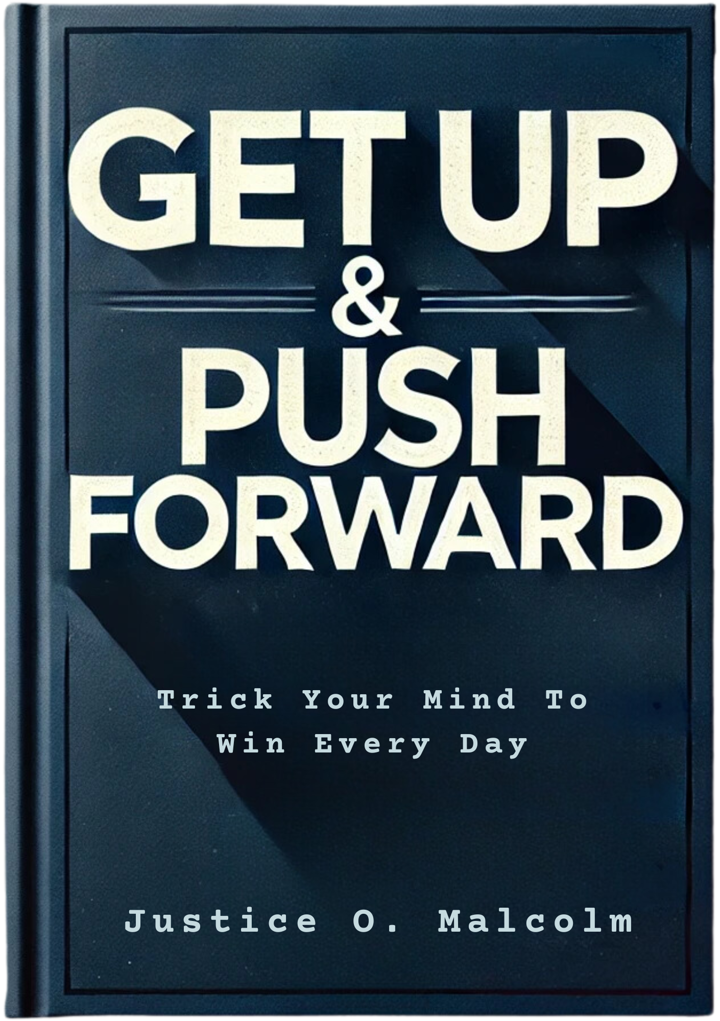 Get Up & Push Forward: Trick Your Mind To Win Every Day