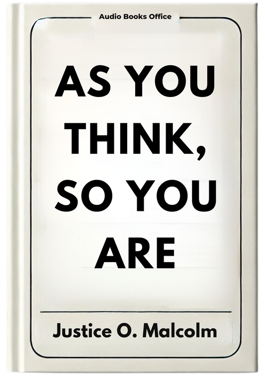 As You Think, So You Are: Let Your Thoughts Create Everything You Want