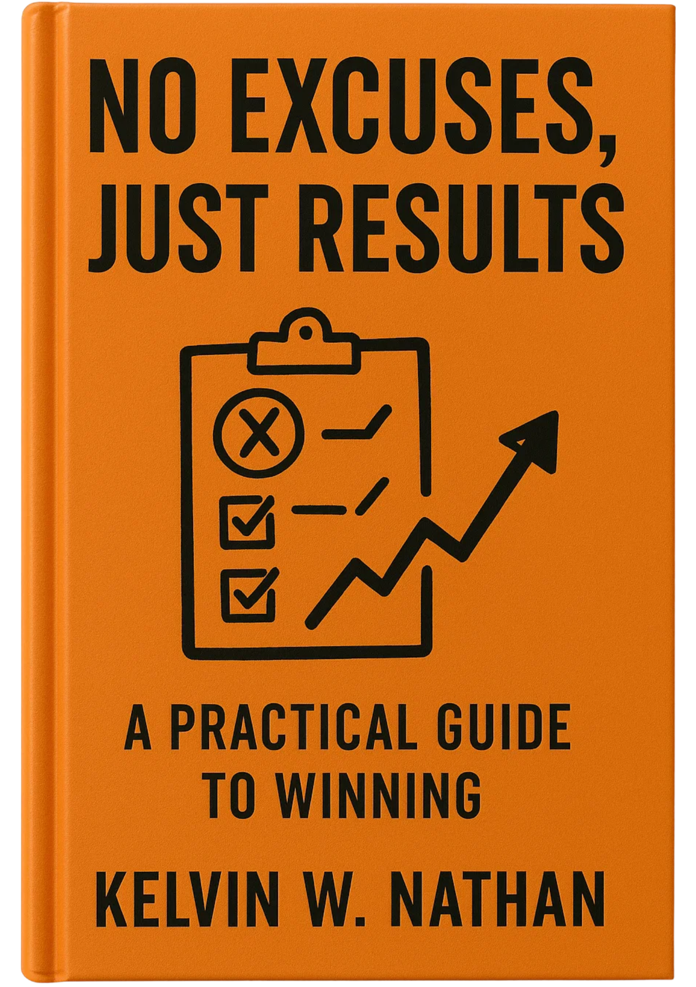 No Excuses, Just Results: A Practical Guide to Winning