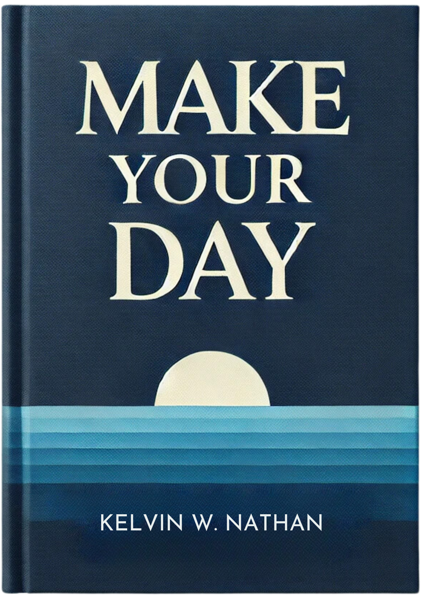 Make Your Day: Learn To Make Every Moment Count Every Day