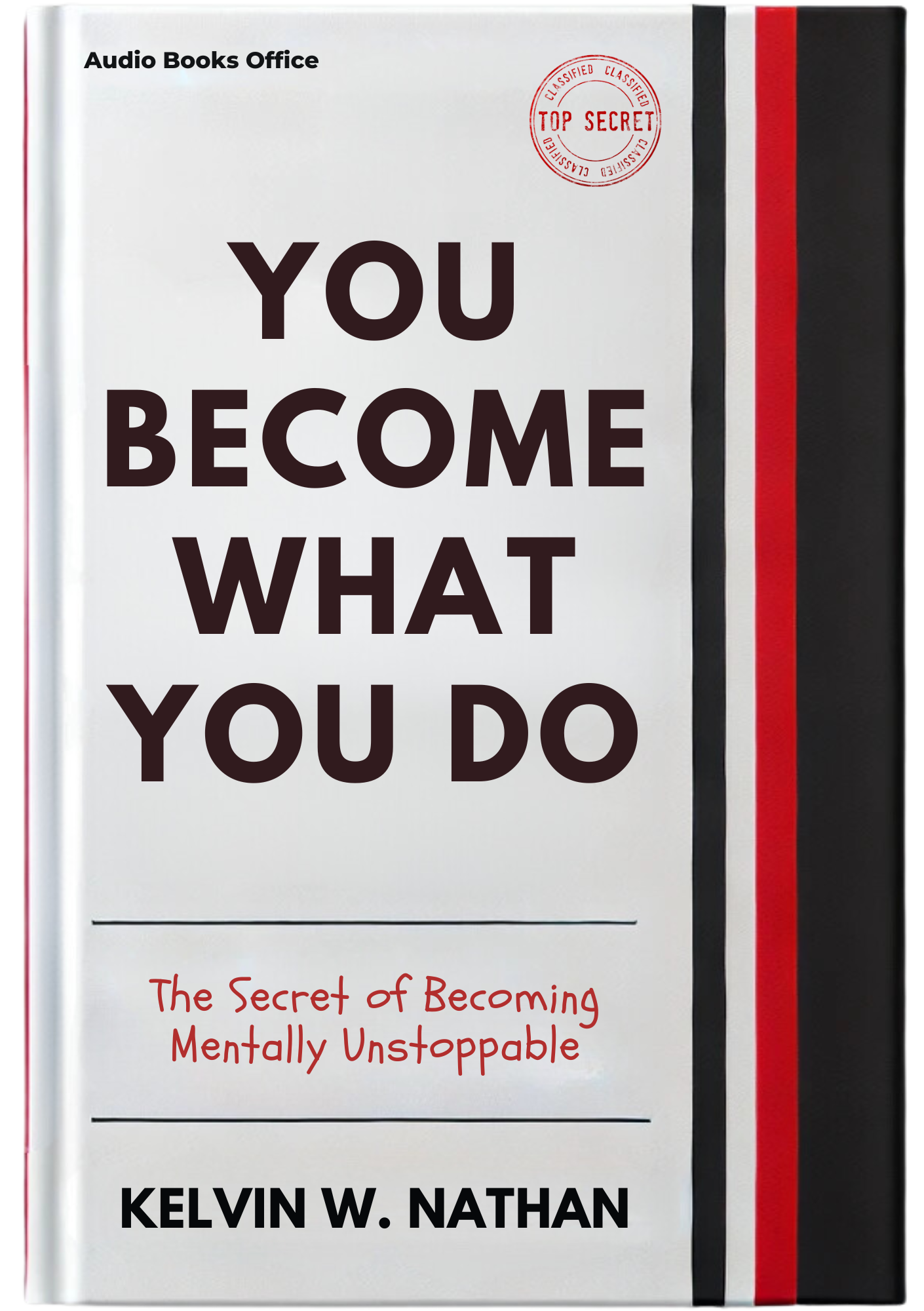 You Become What You Do: The Secret of Becoming Mentally Unstoppable