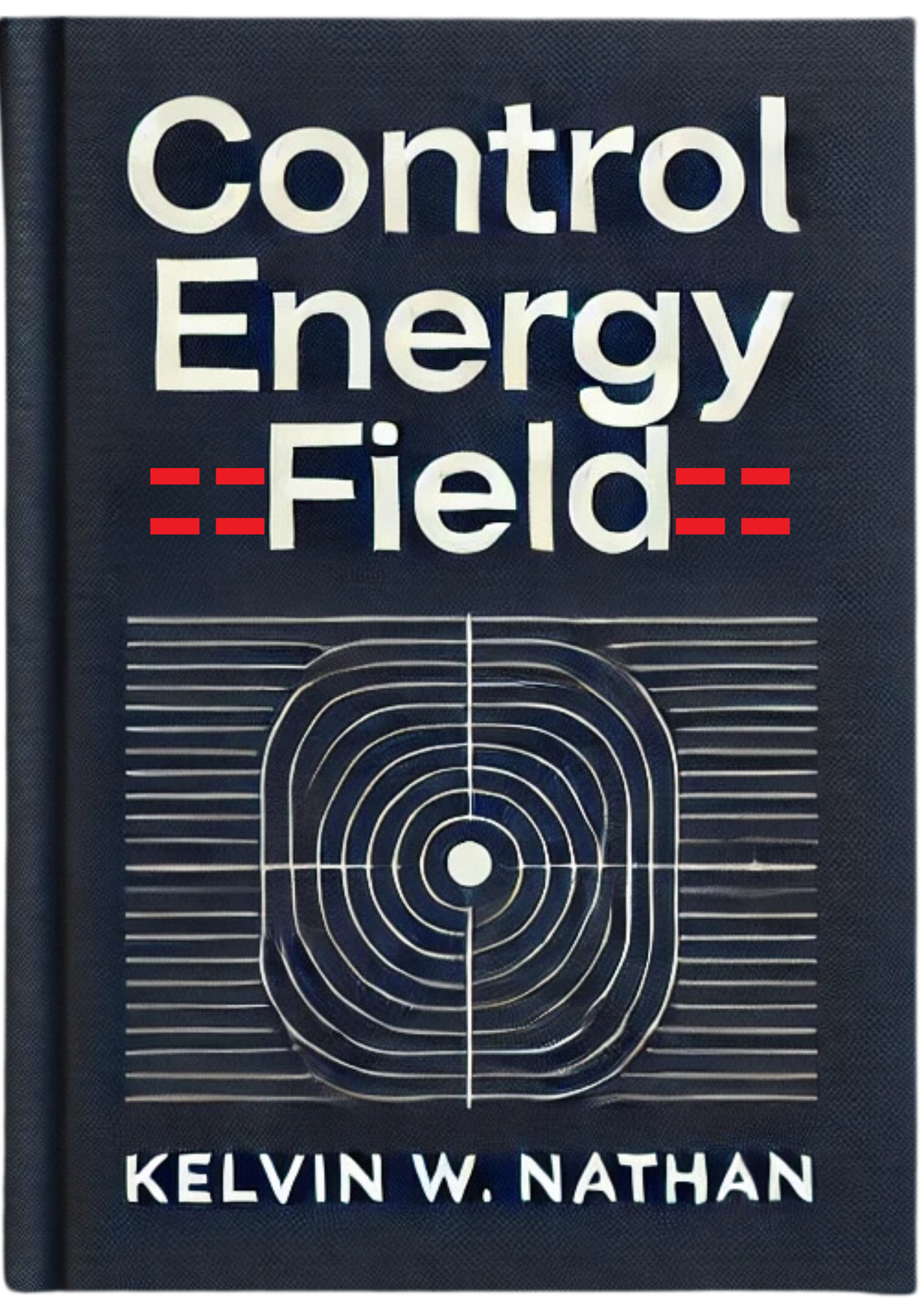 Control Energy Field: How to Mentally Control and Govern Your Life